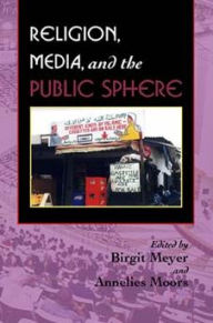 Title: Religion, Media, and the Public Sphere / Edition 1, Author: Birgit Meyer