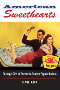 Title: American Sweethearts: Teenage Girls in Twentieth-Century Popular Culture, Author: Ilana Nash