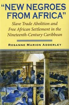 New Negroes from Africa: Slave Trade Abolition and Free African Settlement in the Nineteenth-Century Caribbean