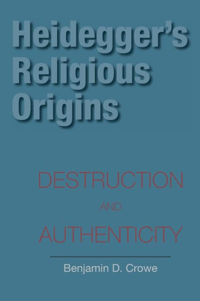 Heidegger's Religious Origins: Destruction and Authenticity