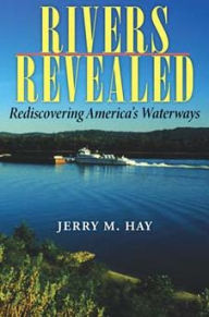 Title: Rivers Revealed: Rediscovering America's Waterways, Author: Jerry M. Hay