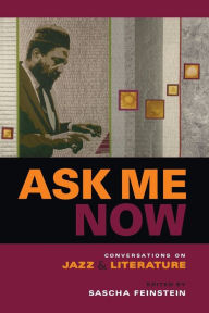 Title: Ask Me Now: Conversations on Jazz and Literature, Author: Sascha Feinstein