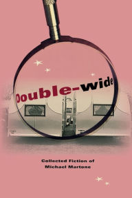 Title: Double-wide: Collected Fiction of Michael Martone, Author: Michael Martone