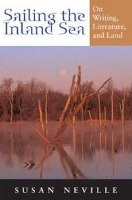 Title: Sailing the Inland Sea: On Writing, Literature, and Land, Author: Susan S. Neville