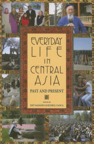 Title: Everyday Life in Central Asia: Past and Present / Edition 1, Author: Jeff Sahadeo