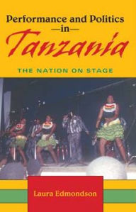 Title: Performance and Politics in Tanzania: The Nation on Stage / Edition 1, Author: Laura Edmondson