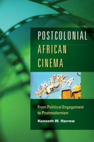 Title: Postcolonial African Cinema: From Political Engagement to Postmodernism, Author: Kenneth W. Harrow