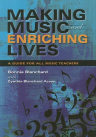 Title: Making Music and Enriching Lives: A Guide for All Music Teachers / Edition 1, Author: Cynthia Blanchard Acree