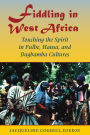 Fiddling in West Africa: Touching the Spirit in Fulbe, Hausa, and Dagbamba Cultures