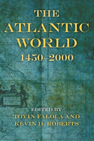 Title: The Atlantic World: 1450-2000 / Edition 1, Author: Toyin Falola