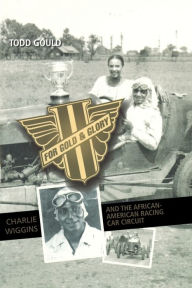 Title: For Gold and Glory: Charlie Wiggins and the African-American Racing Car Circuit, Author: Todd Gould