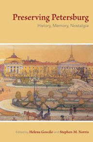 Title: Preserving Petersburg: History, Memory, Nostalgia, Author: Helena Goscilo