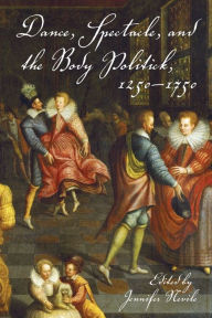 Title: Dance, Spectacle, and the Body Politick, 1250-1750, Author: Jennifer Nevile