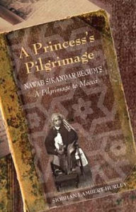Title: A Princess's Pilgrimage: Nawab Sikandar Begum's <i>A Pilgrimage to Mecca</i>, Author: Siobhan Lambert-Hurley