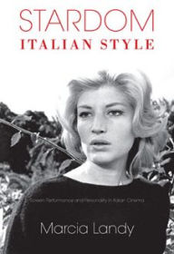 Title: Stardom, Italian Style: Screen Performance and Personality in Italian Cinema, Author: Marcia Landy