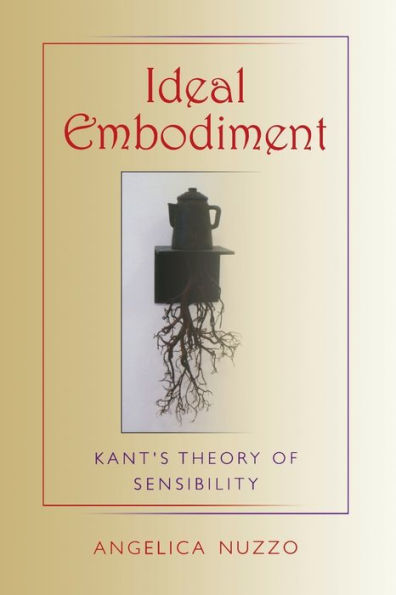 Ideal Embodiment: Kant's Theory of Sensibility
