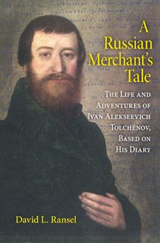 A Russian Merchant's Tale: The Life and Adventures of Ivan Alekseevich Tolchënov, Based on His Diary