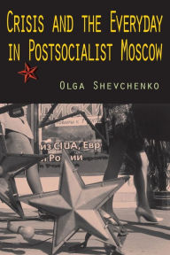 Title: Crisis and the Everyday in Postsocialist Moscow, Author: Olga Shevchenko