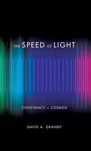 Title: The Speed of Light: Constancy and Cosmos, Author: David A. Grandy