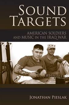 Sound Targets: American Soldiers and Music the Iraq War