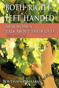 Title: Both Right and Left Handed: Arab Women Talk about Their Lives, Author: Bouthaina Shaaban