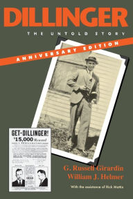 Title: Dillinger, Anniversary Edition: The Untold Story, Author: G. Russell Girardin