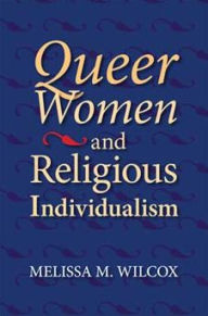 Title: Queer Women and Religious Individualism, Author: Melissa M. Wilcox