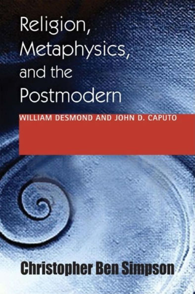 Religion, Metaphysics, and the Postmodern: William Desmond John D. Caputo