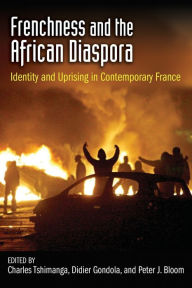 Title: Frenchness and the African Diaspora: Identity and Uprising in Contemporary France, Author: Charles Tshimanga