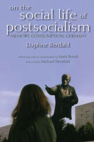 Title: On the Social Life of Postsocialism: Memory, Consumption, Germany, Author: Daphne Berdahl