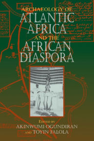 Title: Archaeology of Atlantic Africa and the African Diaspora, Author: Akinwumi Ogundiran