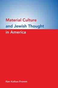 Title: Material Culture and Jewish Thought in America, Author: Ken Koltun-Fromm