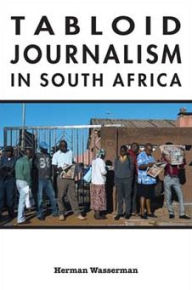 Title: Tabloid Journalism in South Africa: True Story!, Author: Herman Wasserman