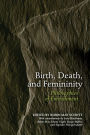 Birth, Death, and Femininity: Philosophies of Embodiment