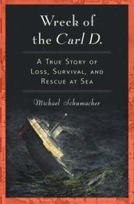 Title: Wreck of the Carl D.: A True Story of Loss, Survival, and Rescue at Sea, Author: Michael Schumacher