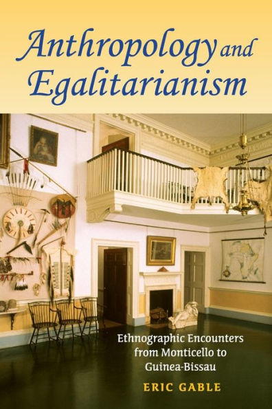 Anthropology and Egalitarianism: Ethnographic Encounters from Monticello to Guinea-Bissau