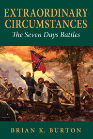 Title: Extraordinary Circumstances: The Seven Days Battles, Author: Brian K. Burton
