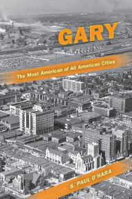 Title: Gary, the Most American of All American Cities, Author: S. Paul O'Hara