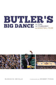 Title: Butler's Big Dance: The Team, the Tournament, and Basketball Fever, Author: Susan S. Neville