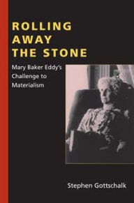 Title: Rolling Away the Stone: Mary Baker Eddy's Challenge to Materialism, Author: Stephen Gottschalk