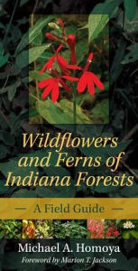 Title: Wildflowers and Ferns of Indiana Forests: A Field Guide, Author: Michael A. Homoya