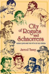 Title: City of Rogues and Schnorrers: Russia's Jews and the Myth of Old Odessa, Author: Jarrod Tanny