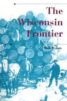 The Wisconsin Frontier By Mark Wyman Paperback Barnes Noble