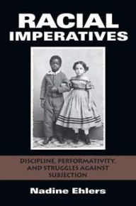 Title: Racial Imperatives: Discipline, Performativity, and Struggles against Subjection, Author: Nadine Ehlers
