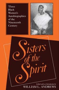 Title: Sisters of the Spirit: Three Black Women's Autobiographies of the Nineteenth Century / Edition 1, Author: William L. Andrews