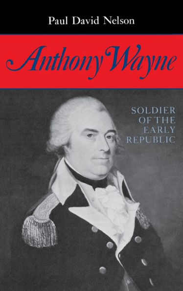 Anthony Wayne: Soldier of the Early Republic