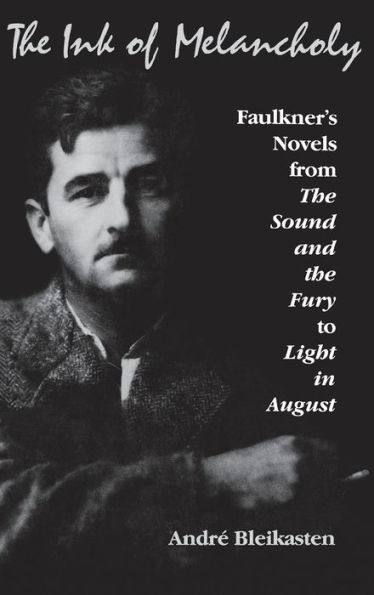 The Ink of Melancholy: Faulkner's Novels from the Sound and the Fury to Light in August