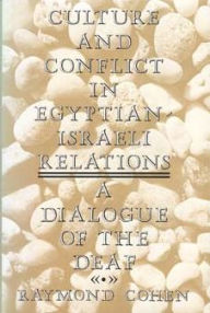 Title: Culture and Conflict in Egyptian-Israeli Relations: A Dialogue of the Deaf, Author: Raymond Cohen
