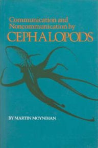 Title: Communication and Noncommunication by Cephalopods, Author: Martin Moynihan