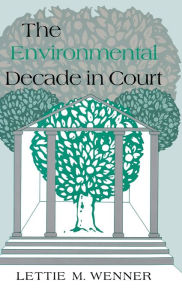 Title: The Environmental Decade in Court, Author: Lettie M. Wenner